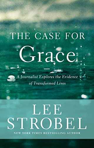 The Case for Grace: A Journalist Explores the Evidence of Transformed Lives (Case for ... Series) by Lee Strobel