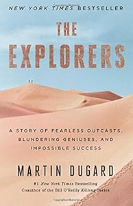 The Explorers: A Story of Fearless Outcasts, Blundering Geniuses, and Impossible Success