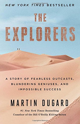 The Explorers: A Story of Fearless Outcasts, Blundering Geniuses, and Impossible Success by Martin Dugard
