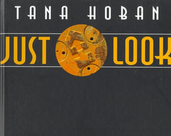 Just Look: Tana Hoban Challenges Us to Look in New Ways by Tana Hoban