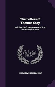 The Letters of Thomas Gray: Including the Correspondence of Gray and Mason, Volume 1