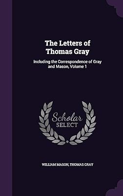 The Letters of Thomas Gray: Including the Correspondence of Gray and Mason, Volume 1