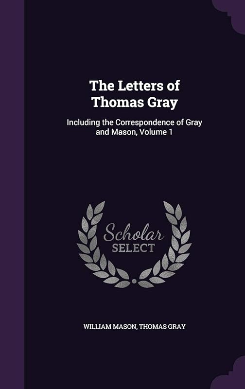 The Letters of Thomas Gray: Including the Correspondence of Gray and Mason, Volume 1 by William Mason