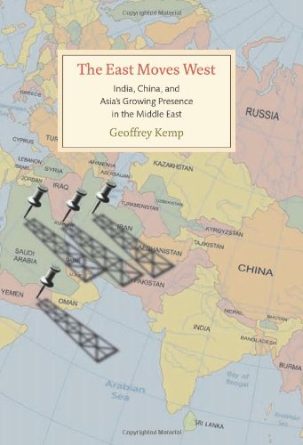 The East Moves West: India, China, and Asia's Growing Presence in the Middle East by Geoffrey Kemp