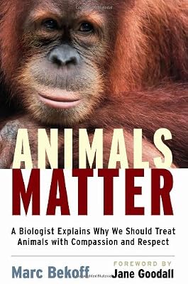 Animals Matter: A Biologist Explains Why We Should Treat Animals with Compassion and Respect