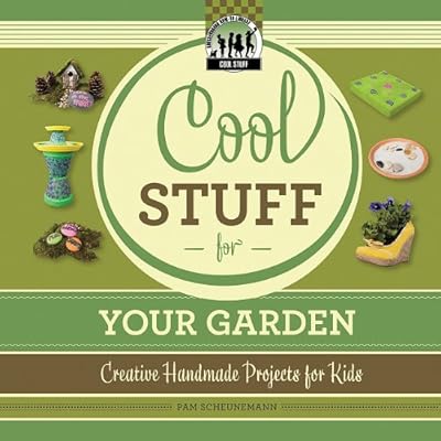 Cool Stuff for Your Garden: Creative Handmade Projects for Kids