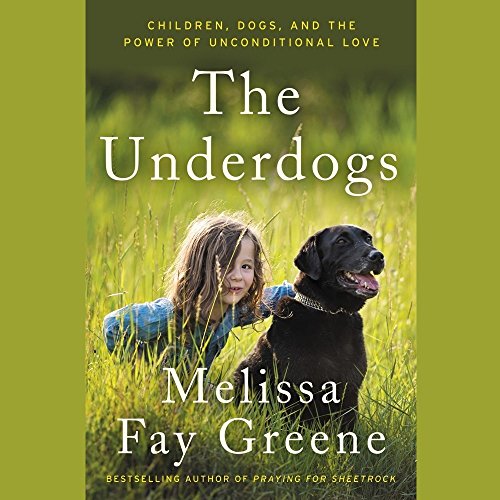 The Underdogs: Children, Dogs, and the Power of Unconditional Love by Melissa Fay Greene