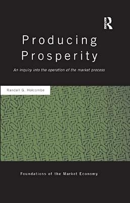 Producing Prosperity: An Inquiry into the Operation of the Market Process (Routledge Foundations of the Market Economy)