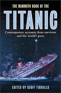 The Mammoth Book of the Titanic: Contemporary Accounts from Survivors and the World's Press (Mammoth Books)