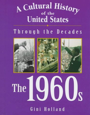 A Cultural History of the United States Through the Decades - The 1960s (A Cultural History of the United States Through the Decades Series) by Gini Holland