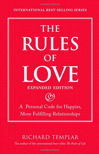 The Rules of Love: A Personal Code for Happier, More Fulfilling Relationships, Expanded Edition by Richard Templar