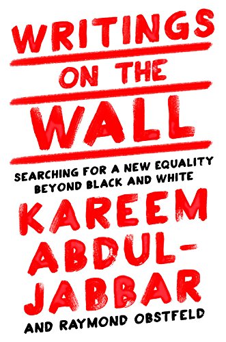 Writings on the Wall: Searching for a New Equality Beyond Black and White by Kareem Abdul-Jabbar
