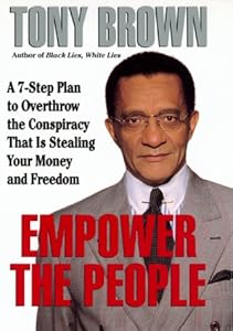 Empower the People: Overthrow The Conspiracy That Is Stealing Your Money And Freedom by Tony Brown