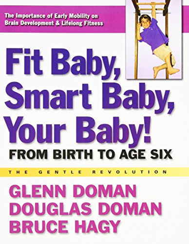 Fit Baby, Smart Baby, Your Baby!: From Birth to Age Six by Glenn Doman