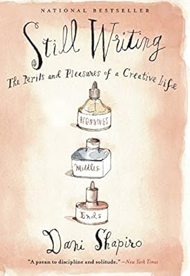 Still Writing: The Perils and Pleasures of a Creative Life