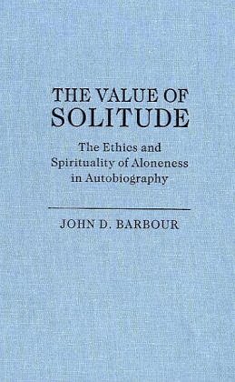 The Value Of Solitude: The Ethics And Spirituality Of Aloneness In Autobiography (STUDIES IN RELIGION AND CULTURE) by John D. Barbour