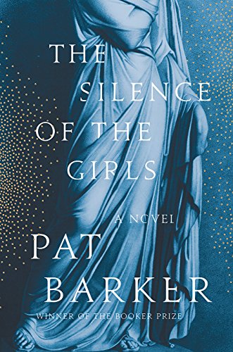 The Silence of the Girls: A Novel by PAT BARKER
