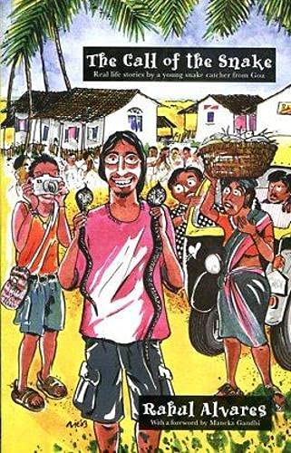 The Call of the Snakes: Real Life Stories by a Young Snake-catcher from Goa by Rahul Alvares