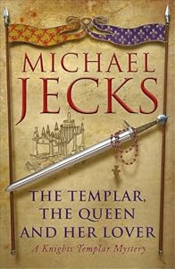 The Templar, The Queen and Her Lover: A Knights Templar Mystery