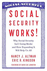Social Security Works!: Why Social Security Isn't Going Broke and How Expanding It Will Help Us All