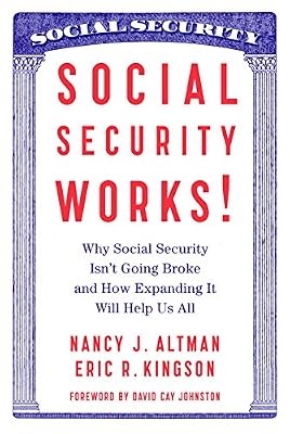 Social Security Works!: Why Social Security Isn't Going Broke and How Expanding It Will Help Us All