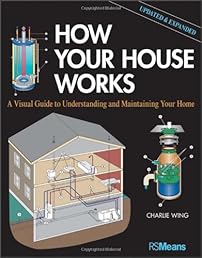 How Your House Works: A Visual Guide to Understanding and Maintaining Your Home, Updated and Expanded (Rsmeans)