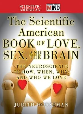 The Scientific American Book of Love, Sex and the Brain: The Neuroscience of How, When, Why and Who We Love