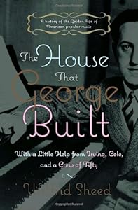The House That George Built: With a Little Help from Irving, Cole, and a Crew of About Fifty
