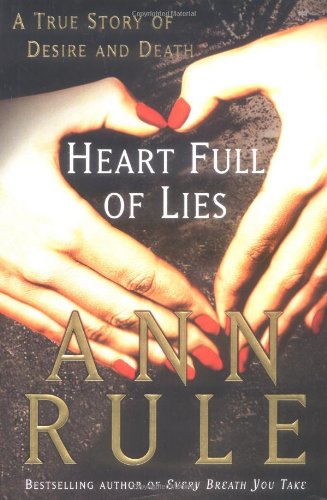 Heart Full of Lies: A True Story of Desire and Death by Ann Rule