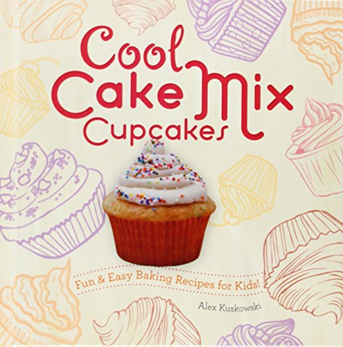 Cool Cake Mix Cupcakes:: Fun &amp; Easy Baking Recipes for Kids! by Alex Kuskowski