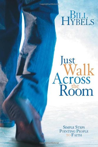 Just Walk Across the Room: Simple Steps Pointing People to Faith by Bill Hybels