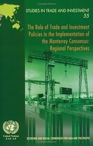 The Role of Trade and Investment Policies in the Implementation of the Monterrey Consensus: Regional Perspectives (Studies in Trade and Investment)