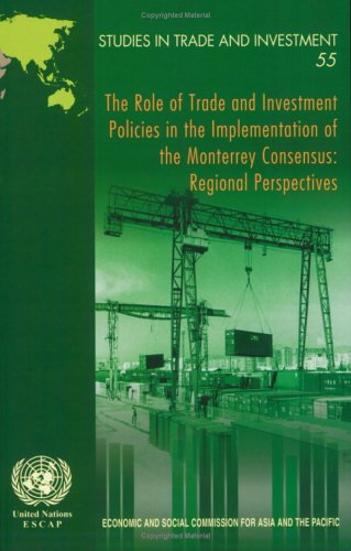 The Role of Trade and Investment Policies in the Implementation of the Monterrey Consensus: Regional Perspectives (Studies in Trade and Investment) by United Nations