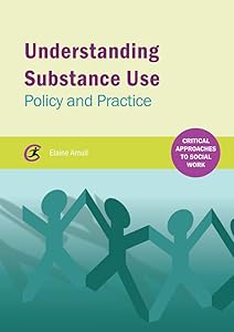 Understanding Substance Use: Policy and Practice (Critical Approaches to Social Work) by Elaine Arnull