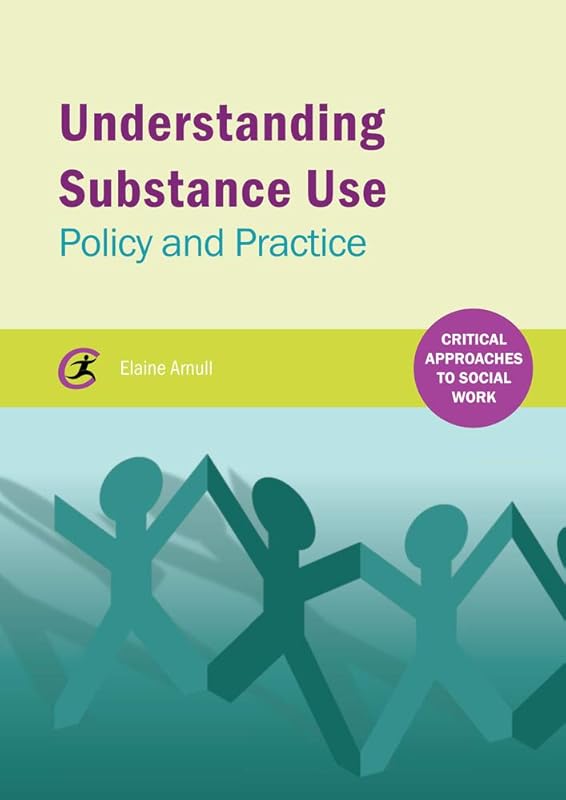 Understanding Substance Use: Policy and Practice (Critical Approaches to Social Work) by Elaine Arnull