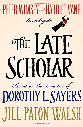 The Late Scholar: Peter Wimsey and Harriet Vane Investigate by Jill Paton Walsh