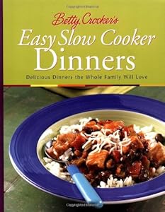 Betty Crocker's Easy Slow Cooker Dinners: Delicious Dinners the Whole Family Will Love