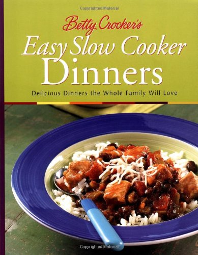 Betty Crocker's Easy Slow Cooker Dinners: Delicious Dinners the Whole Family Will Love by Betty Crocker Editors