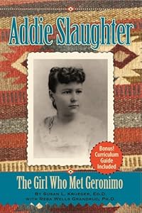 Addie Slaughter: The Girl Who Met Geronimo by Susan L. Krueger