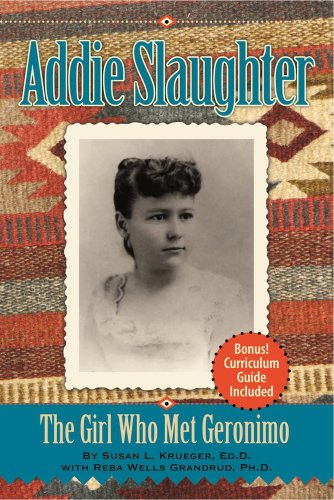 Addie Slaughter: The Girl Who Met Geronimo by Susan L. Krueger