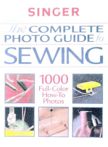 The Complete Photo Guide to Sewing (Singer Sewing Reference Library) by Singer