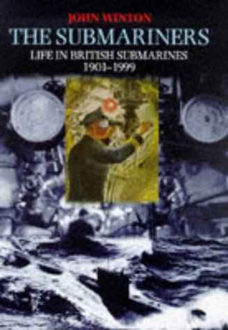 The Submariners: Life in British Submarines 1901-1999 by John Winton
