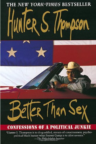 Better Than Sex: Confessions of a Political Junkie by Hunter S. Thompson