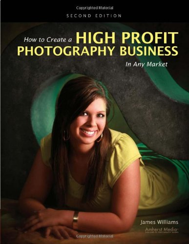 How to Create a High-Profit Photography Business in Any Market by James Williams