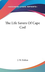 The Life Savers Of Cape Cod by J W Dalton