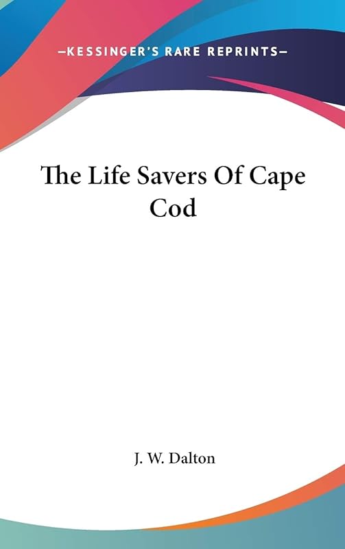 The Life Savers Of Cape Cod by J W Dalton