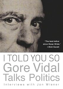 I Told You So: Gore Vidal Talks Politics: Interviews with Jon Wiener