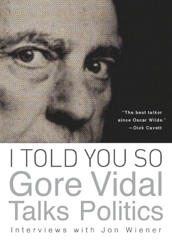 I Told You So: Gore Vidal Talks Politics: Interviews with Jon Wiener by Gore Vidal