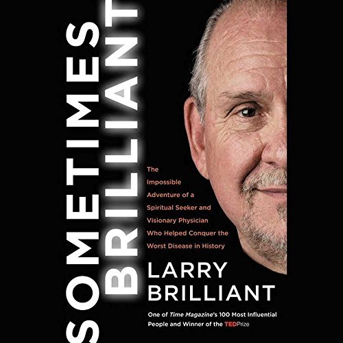 Sometimes Brilliant: The Impossible Adventure of a Spiritual Seeker and Visionary Physician Who Helped Conquer the Worst Disease in History by Larry Brilliant