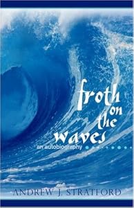 Froth on the Waves: An Autobiography by Andrew J. Stratford